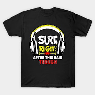 Sure Right After This Raid Gamers Quote T-Shirt